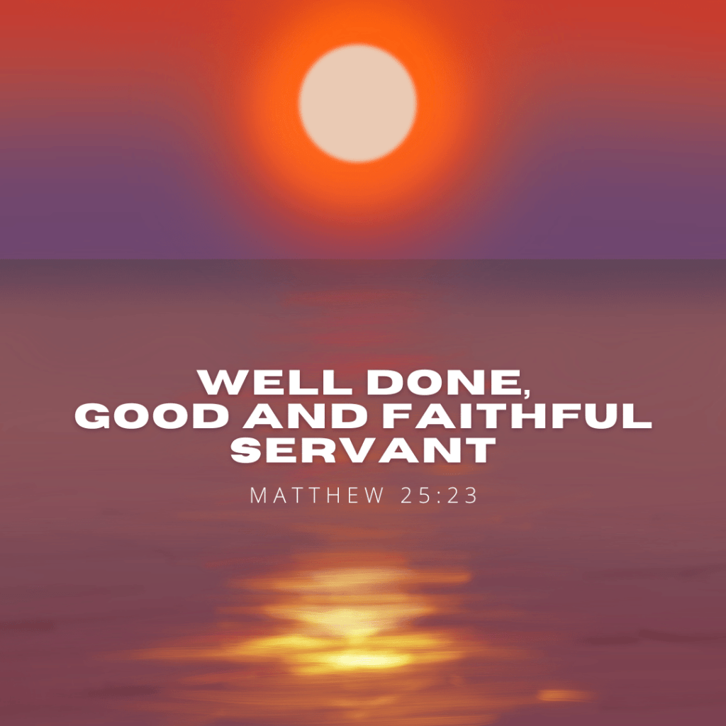 Well done, good and faithful&nbsp;servant