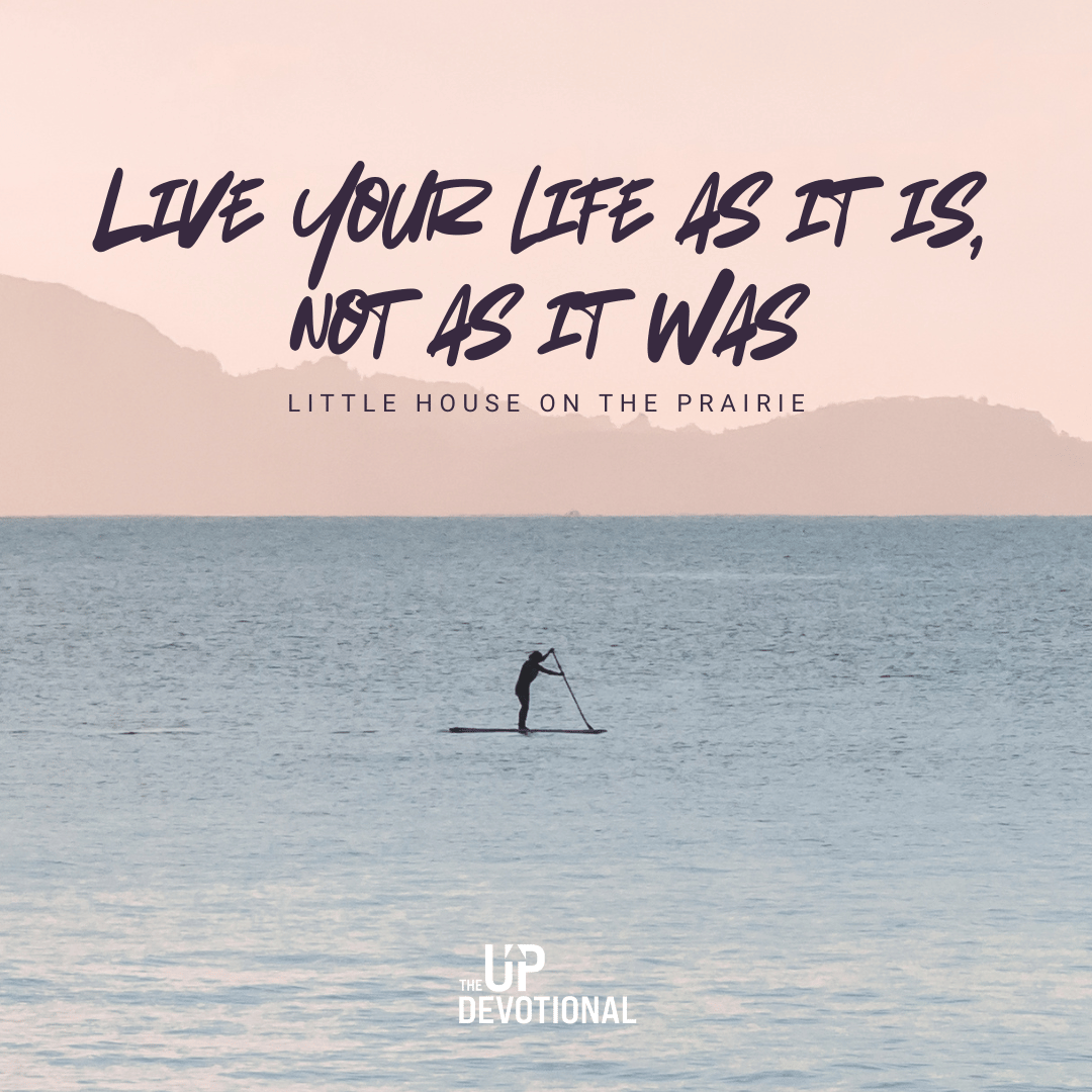 Your life as it is, not as it was